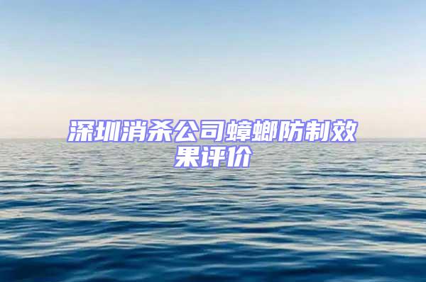 深圳消殺公司蟑螂防制效果評價