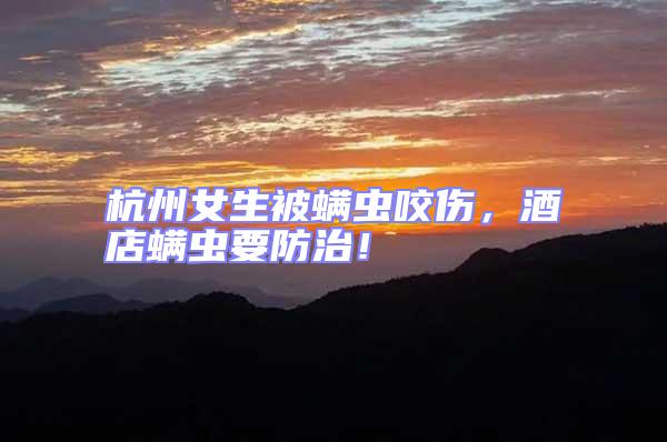 杭州女生被螨蟲(chóng)咬傷，酒店螨蟲(chóng)要防治！