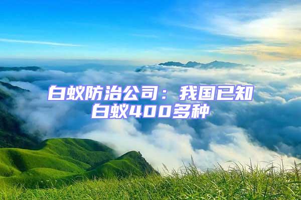 白蟻防治公司:我國已知白蟻400多種