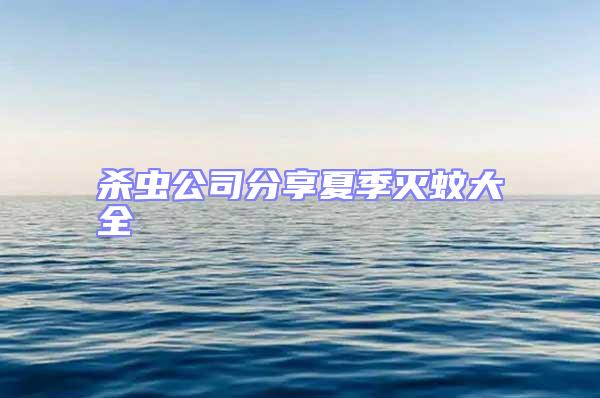 殺蟲(chóng)公司分享夏季滅蚊大全