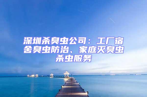 深圳殺臭蟲公司:工廠宿舍臭蟲防治、家庭滅臭蟲殺蟲服務