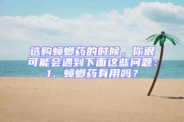 選購(gòu)蟑螂藥的時(shí)候，你很可能會(huì)遇到下面這些問(wèn)題：1、蟑螂藥有用嗎？