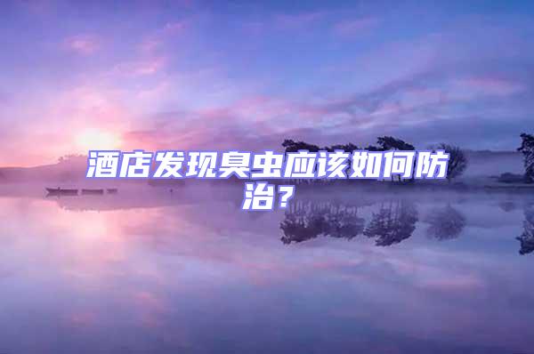 酒店發(fā)現(xiàn)臭蟲應(yīng)該如何防治?