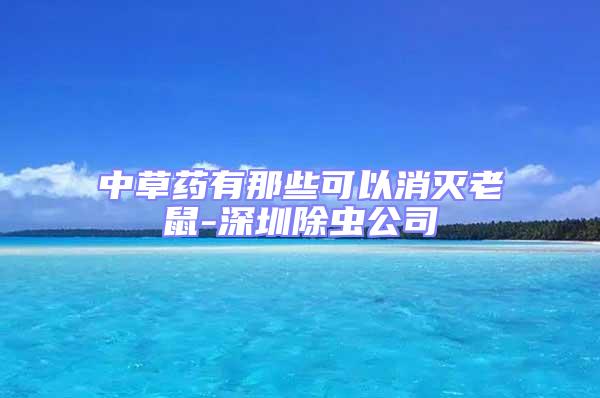 中草藥有那些可以消滅老鼠-深圳除蟲公司