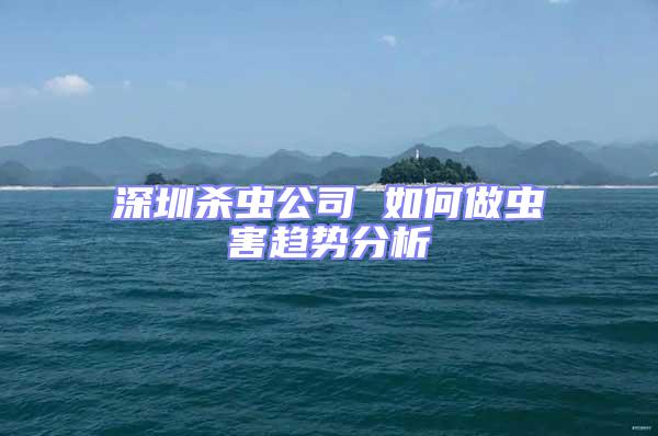 深圳殺蟲公司 如何做蟲害趨勢分析
