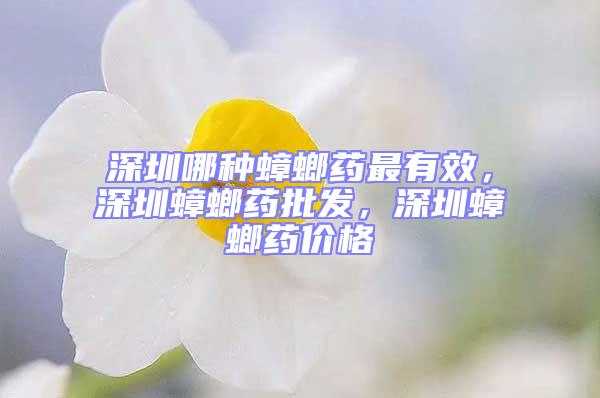 深圳哪種蟑螂藥最有效，深圳蟑螂藥批發(fā)，深圳蟑螂藥價格