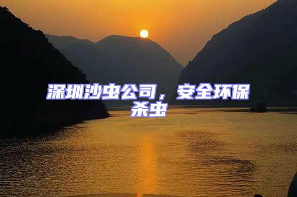 深圳沙蟲(chóng)公司,安全環(huán)保殺蟲(chóng)