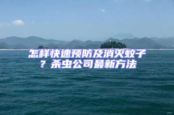 怎樣快速預(yù)防及消滅蚊子？殺蟲公司最新方法