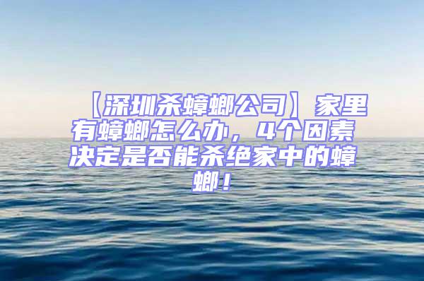 【深圳殺蟑螂公司】家里有蟑螂怎么辦,4個因素決定是否能殺絕家中的蟑螂!
