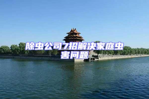 除蟲公司7招解決家庭蟲害問題