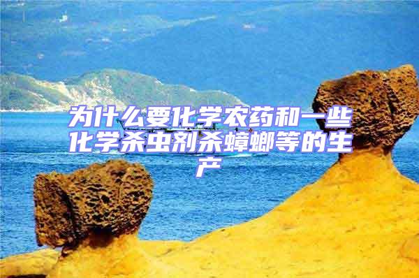 為什么要化學(xué)農(nóng)藥和一些化學(xué)殺蟲劑殺蟑螂等的生產(chǎn)