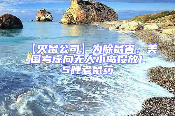 【滅鼠公司】為除鼠害，美國考慮向無人小島投放1.5噸老鼠藥