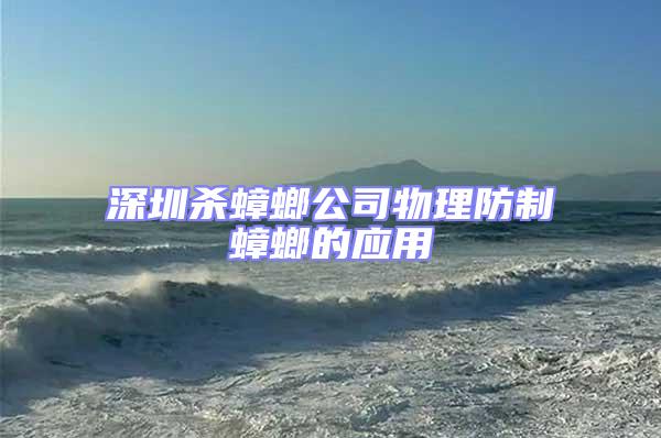 深圳殺蟑螂公司物理防制蟑螂的應(yīng)用