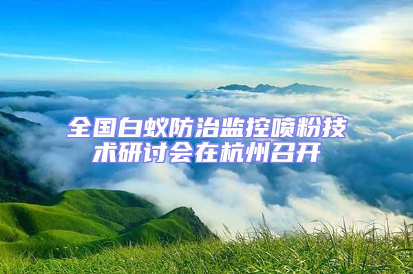 全國白蟻防治監控噴粉技術研討會在杭州召開