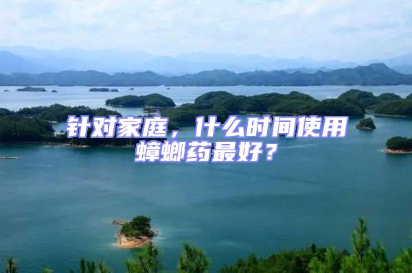 針對家庭,什么時間使用蟑螂藥最好?