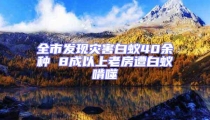 全市發現災害白蟻40余種 8成以上老房遭白蟻啃噬