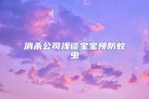 消殺公司淺談寶寶預防蚊蟲