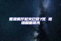 香港餐廳起火已致7死 現場畫面曝光