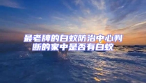 最老牌的白蟻防治中心判斷的家中是否有白蟻
