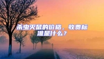 殺蟲滅鼠的價格，收費標(biāo)準(zhǔn)是什么？