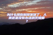 為什么現在科技發達了，人類還是沒有辦法消滅蟑螂？