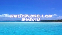 深圳白蟻防治教你十六種驅蚊的方法