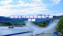 除蟲(chóng)公司講解農(nóng)業(yè)生產(chǎn)的發(fā)展